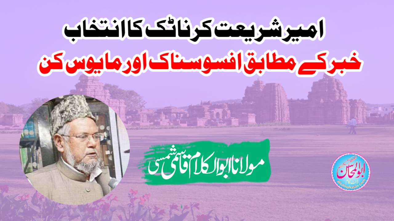 امیر شریعت کرناٹک کا انتخاب - خبر کے مطابق افسوسناک اور مایوس کن